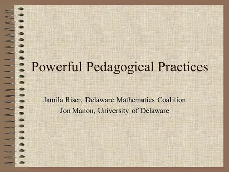 Powerful Pedagogical Practices Jamila Riser, Delaware Mathematics Coalition Jon Manon, University of Delaware.