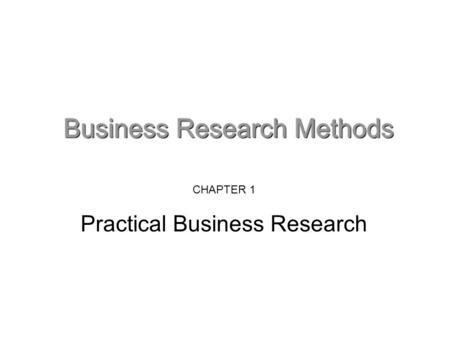 CHAPTER 1 Practical Business Research. A working definition: Any systematic attempt at collecting and interpreting data and evidence in order to inform.