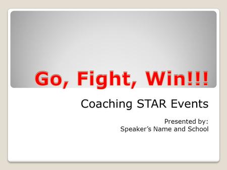 Coaching STAR Events Presented by: Speaker’s Name and School.