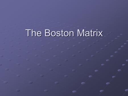 The Boston Matrix. The Boston Matrix is designed to show two aspects of marketing – how a firms products are performing (how much market share they have)how.