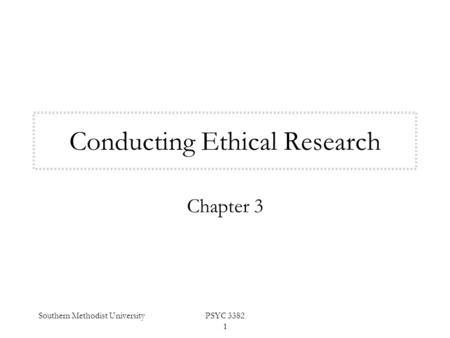 Southern Methodist UniversityPSYC 3382 1 Conducting Ethical Research Chapter 3.