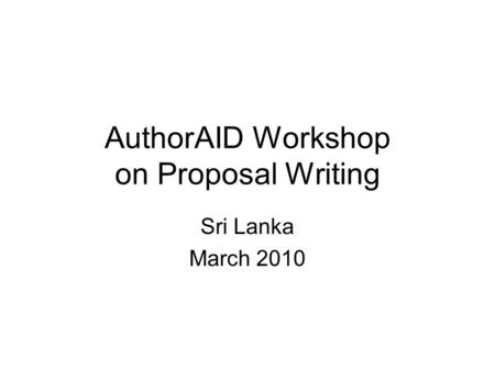 AuthorAID Workshop on Proposal Writing Sri Lanka March 2010.