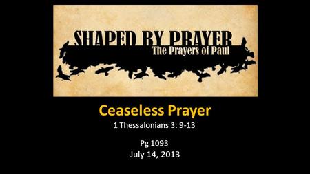 Ceaseless Prayer 1 Thessalonians 3: 9-13 Pg 1093 July 14, 2013.