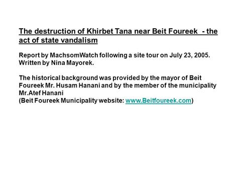The destruction of Khirbet Tana near Beit Foureek - the act of state vandalism Report by MachsomWatch following a site tour on July 23, 2005. Written by.