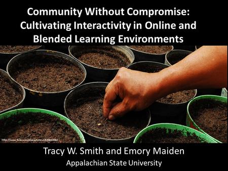 Community Without Compromise: Cultivating Interactivity in Online and Blended Learning Environments Tracy W. Smith and Emory Maiden Appalachian State University.