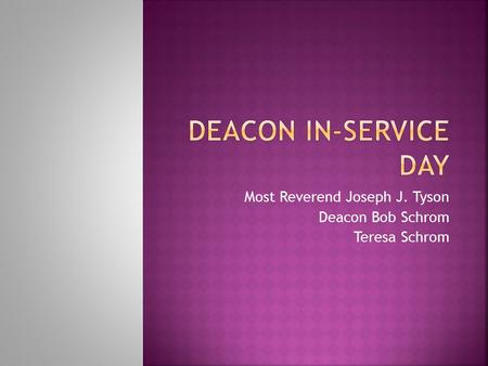 Most Reverend Joseph J. Tyson Deacon Bob Schrom Teresa Schrom.
