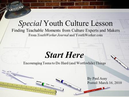 Special Youth Culture Lesson Finding Teachable Moments from Culture Experts and Makers From YouthWorker Journal and YouthWorker.com Start Here Encouraging.