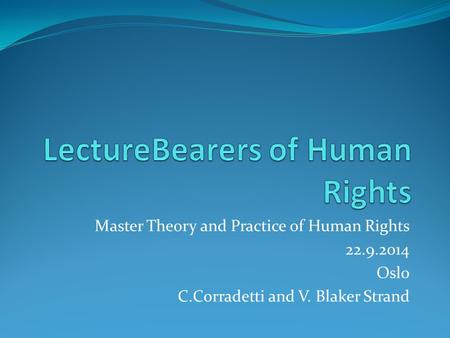 Master Theory and Practice of Human Rights 22.9.2014 Oslo C.Corradetti and V. Blaker Strand.