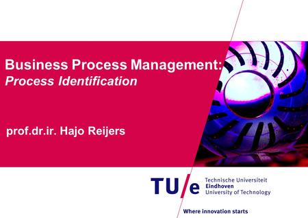 Business Process Management: Process Identification prof.dr.ir. Hajo Reijers.