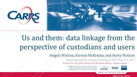 CRICOS No. 00213J Us and them: data linkage from the perspective of custodians and users Angela Watson, Kirsten McKenzie, and Barry Watson International.