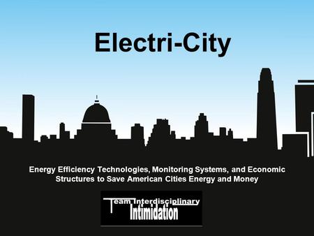 Electri-City Energy Efficiency Technologies, Monitoring Systems, and Economic Structures to Save American Cities Energy and Money.