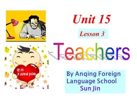 Unit 15 Lesson 3 By Anqing Foreign Language School Sun Jin.