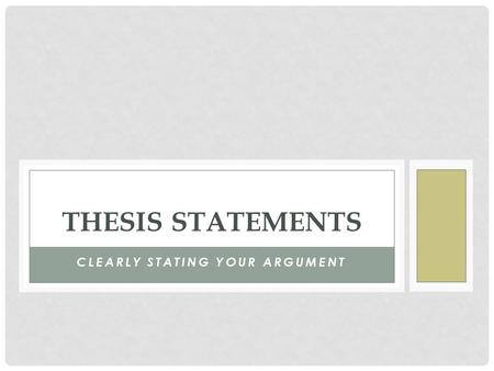 CLEARLY STATING YOUR ARGUMENT THESIS STATEMENTS. WHAT IS A THESIS STATEMENT? A thesis statement is a single sentence that distils the central argument.