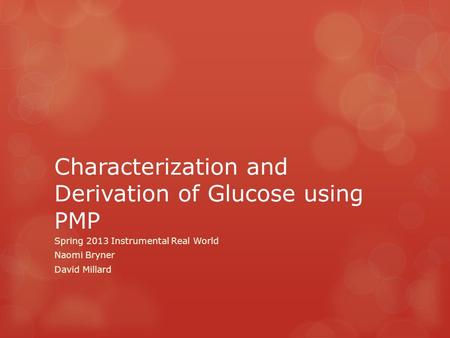 Characterization and Derivation of Glucose using PMP Spring 2013 Instrumental Real World Naomi Bryner David Millard.