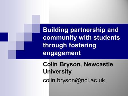 Building partnership and community with students through fostering engagement Colin Bryson, Newcastle University