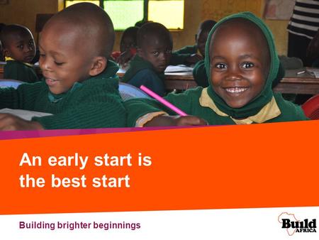 An early start is the best start Building brighter beginnings.