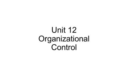 Unit 12 Organizational Control