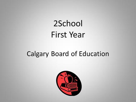 2School First Year Calgary Board of Education. Chief Superintendent’s Office.