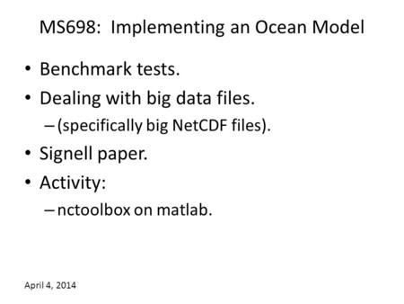 MS698: Implementing an Ocean Model Benchmark tests. Dealing with big data files. – (specifically big NetCDF files). Signell paper. Activity: – nctoolbox.