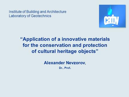 “Application of a innovative materials for the conservation and protection of cultural heritage objects” Alexander Nevzorov, Dr., Prof. Institute of Building.