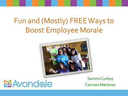 Fun and (Mostly) FREE Ways to Boost Employee Morale Sammi Curless Carmen Martinez.
