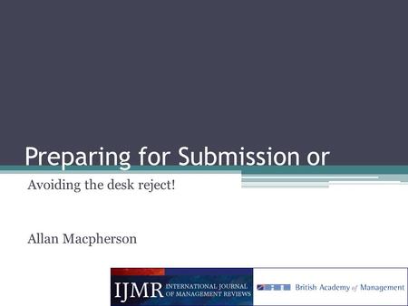 Preparing for Submission or Avoiding the desk reject! Allan Macpherson.