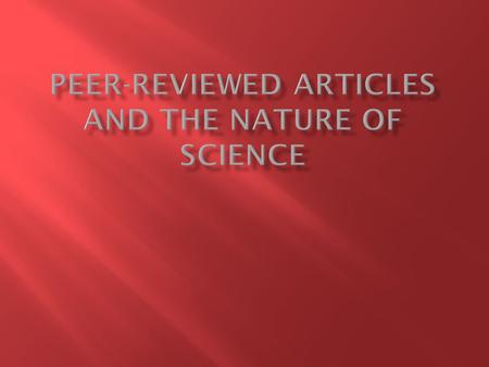  Discuss with your neighbor, and be ready to share:  To the best of your ability, define the term, “peer- reviewed scientific article”.  We’ll discuss.