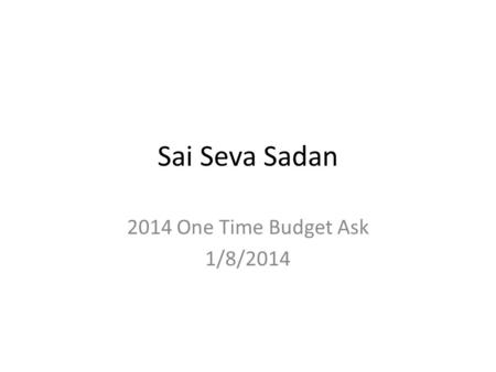 Sai Seva Sadan 2014 One Time Budget Ask 1/8/2014.
