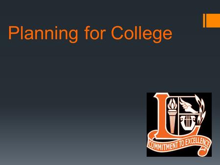 Planning for College. Overview  Think of each year as being a building block  Don’t get stressed over process- already off to good start  Use resources.