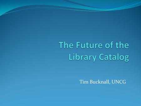 Tim Bucknall, UNCG. Traditional Role of the Catalog.
