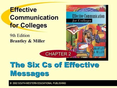 © 2002 SOUTH-WESTERN EDUCATIONAL PUBLISHING 9th Edition Brantley & Miller Effective Communication for Colleges CHAPTER 2 The Six Cs of Effective Messages.