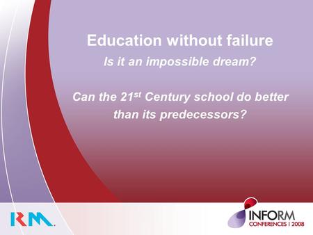 Education without failure Is it an impossible dream? Can the 21 st Century school do better than its predecessors?