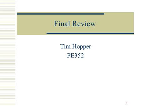 1 Final Review Tim Hopper PE352. 2 Reflect  Survey entering class  Readbacks in groups of 3 What did your group focus upon? Did you learn what you expected?