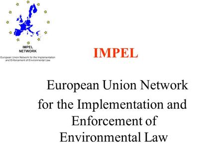 IMPEL European Union Network for the Implementation and Enforcement of Environmental Law.