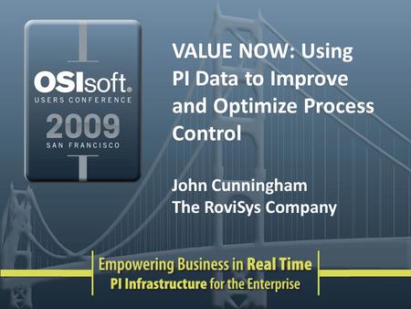 VALUE NOW: Using PI Data to Improve and Optimize Process Control John Cunningham The RoviSys Company.