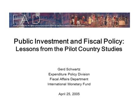 Public Investment and Fiscal Policy: Lessons from the Pilot Country Studies Gerd Schwartz Expenditure Policy Division Fiscal Affairs Department International.