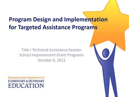 Program Design and Implementation for Targeted Assistance Programs Title I Technical Assistance Session School Improvement Grant Programs October 6, 2011.