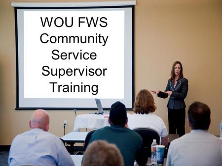 WOU FWS Community Service Supervisor Training. FWS Site SLCD WOU Payroll & Financial Aid.
