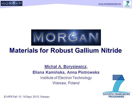 Www.morganproject.eu Materials for Robust Gallium Nitride Michał A. Borysiewicz, Eliana Kamińska, Anna Piotrowska Institute of Electron Technology Warsaw,