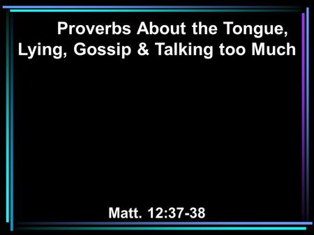 Proverbs About the Tongue, Lying, Gossip & Talking too Much Matt. 12:37-38.