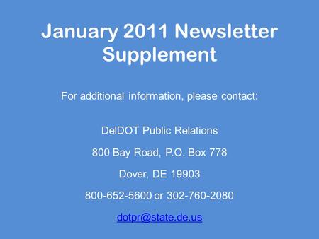 January 2011 Newsletter Supplement For additional information, please contact: DelDOT Public Relations 800 Bay Road, P.O. Box 778 Dover, DE 19903 800-652-5600.