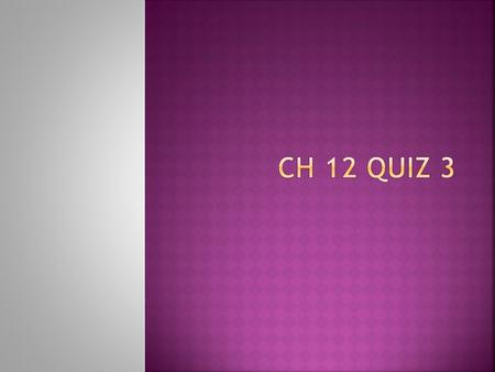 CH 12 quiz 3.