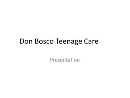 Don Bosco Teenage Care Presentation. Principles Which we live and work…… The Young Person First “The young must not only be loved, they must be able to.
