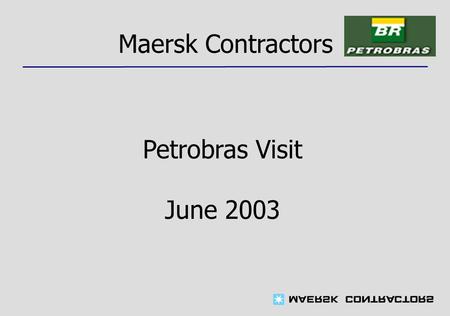 Maersk Contractors Petrobras Visit June 2003. Maersk Contractors Drilling Floating Production H 2 S Detection and Protection Liquefied Natural Gas (LNG)