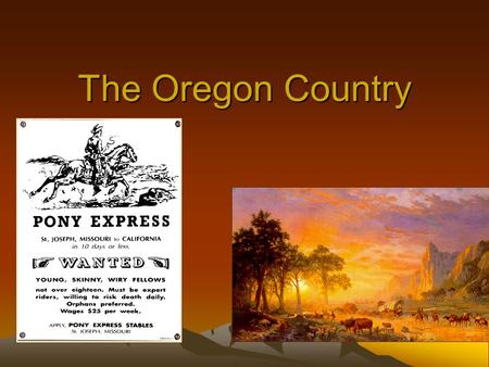The Oregon Country. “Manifest Destiny” First coined by newspaper editor, John O’Sullivan in 1845. –.... the right of our manifest destiny to over spread.