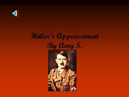 Hitler’s Appeasement By Amy S. What were Hitler's demands? First demands were about Austria and Czechoslovakia; wanted to unite these German speaking.