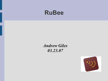 RuBee Andrew Giles 03.23.07. An alternative to RFID? ● What is RuBee? ● The differences between RuBee and RFID. ● Applications that could benefit from.