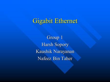 Gigabit Ethernet Group 1 Harsh Sopory Kaushik Narayanan Nafeez Bin Taher.