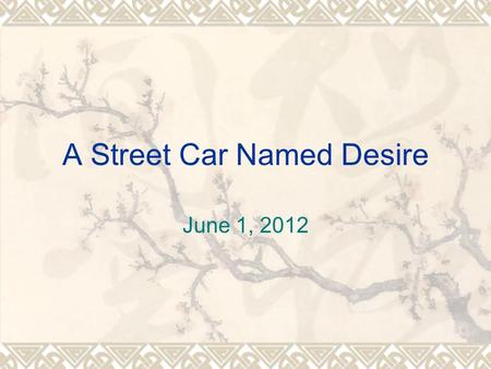 A Street Car Named Desire June 1, 2012. Characterizations  Blanche: A southern belle raised on a plantation. She is sensitive, graceful and fully aware.