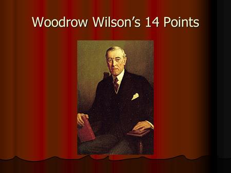 Woodrow Wilson’s 14 Points. 14 Points listed in Speech Given to Congress Jan. 1918 10 Months Before Armistice 10 Months Before Armistice Idealism gives.
